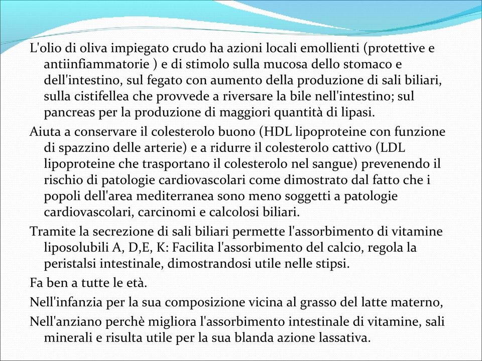 Aiuta a conservare il colesterolo buono (HDL lipoproteine con funzione di spazzino delle arterie) e a ridurre il colesterolo cattivo (LDL lipoproteine che trasportano il colesterolo nel sangue)