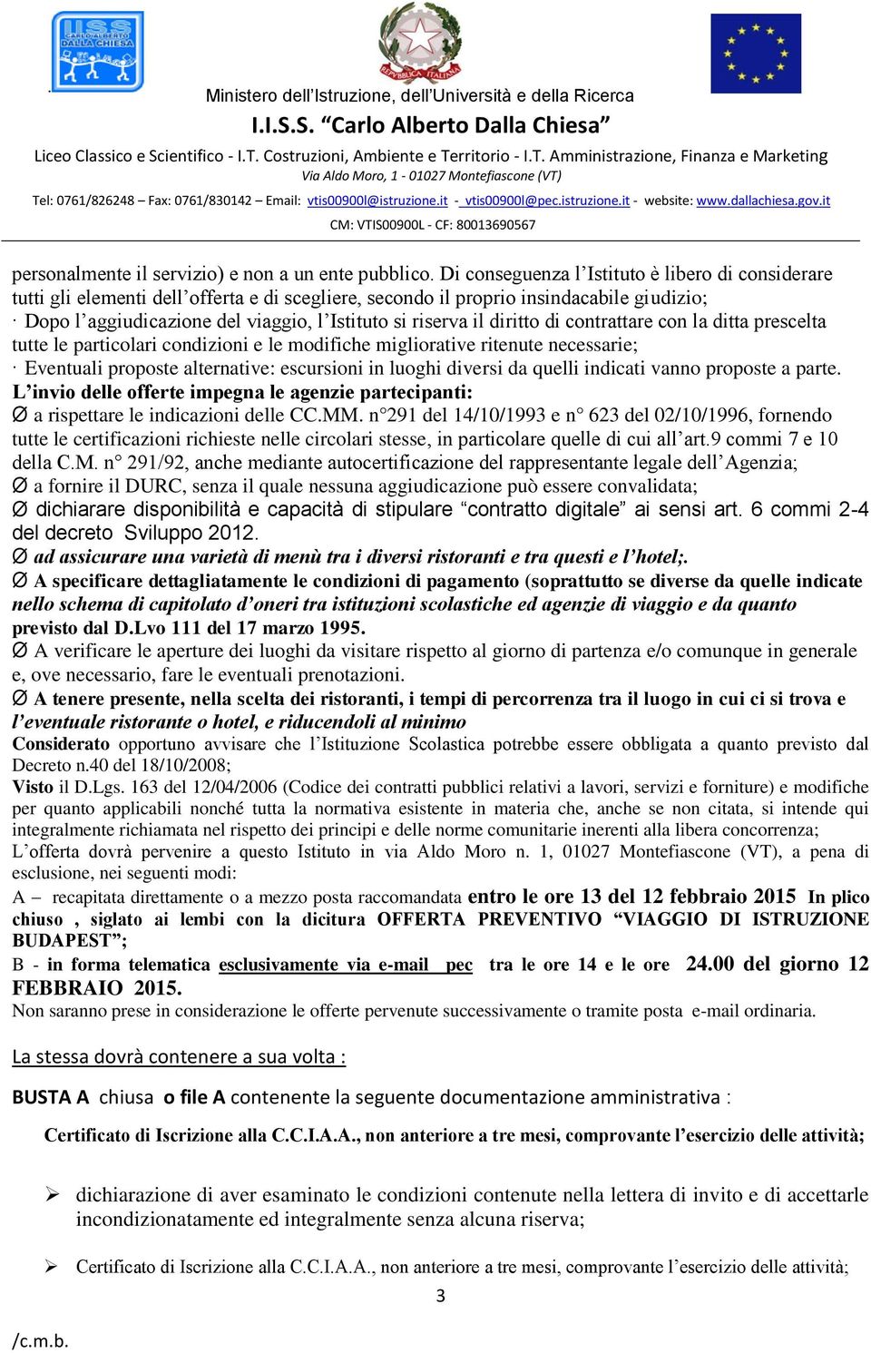 il diritto di contrattare con la ditta prescelta tutte le particolari condizioni e le modifiche migliorative ritenute necessarie; Eventuali proposte alternative: escursioni in luoghi diversi da