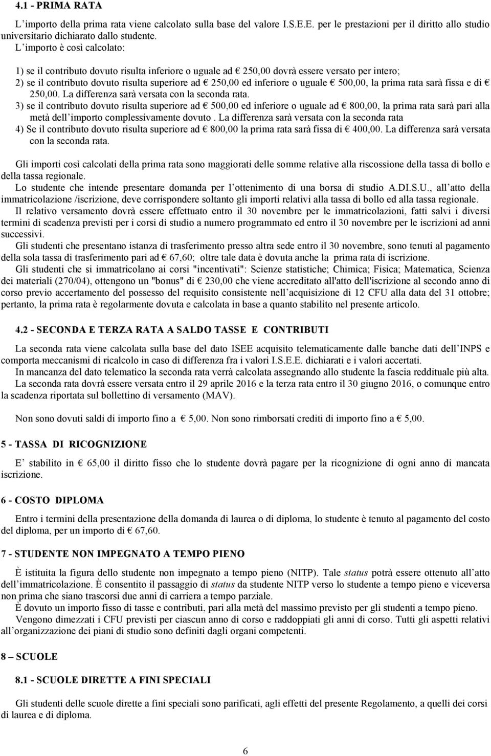 uguale 500,00, la prima rata sarà fissa e di 250,00. La differenza sarà versata con la seconda rata.