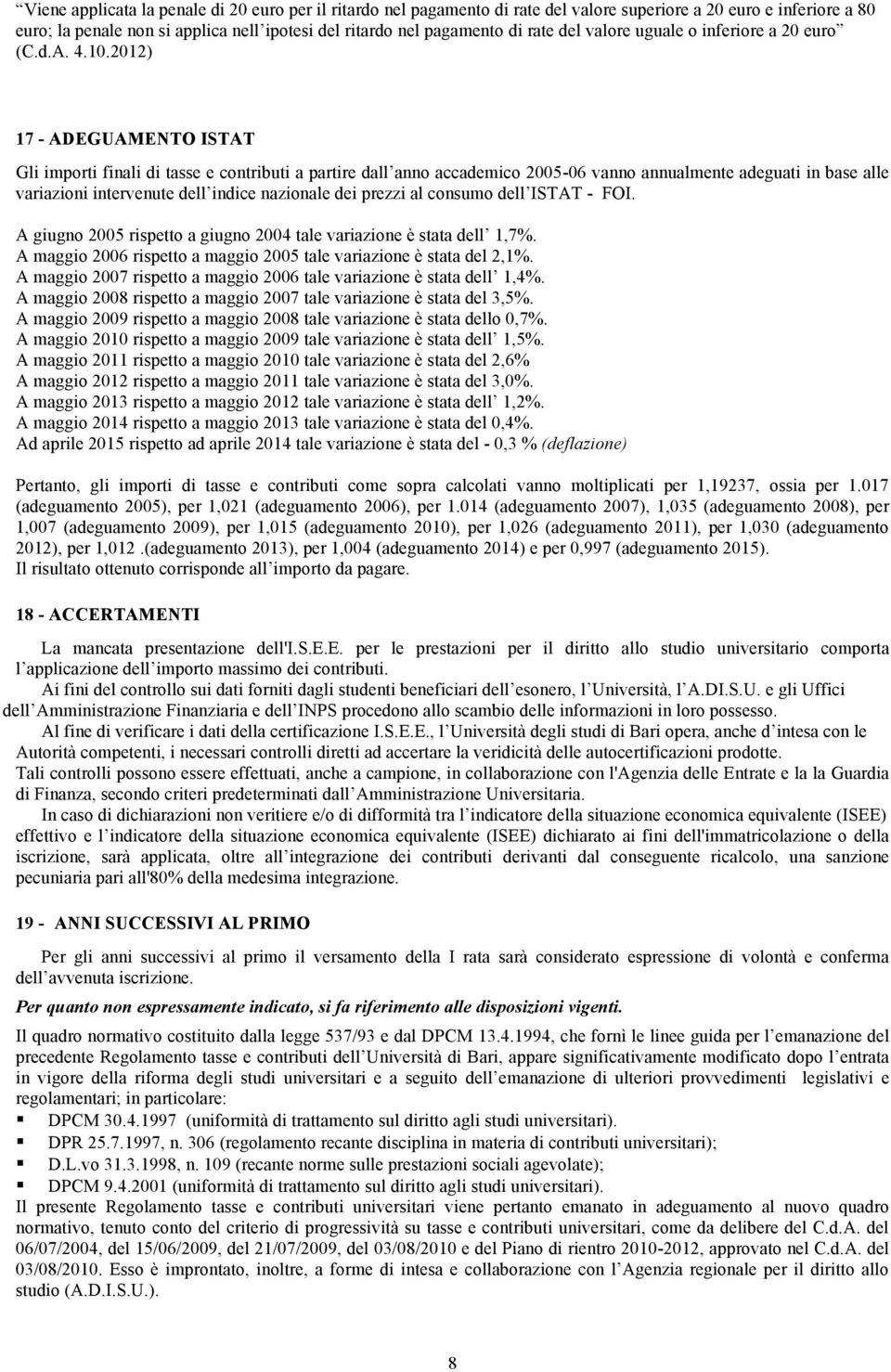 2012) 17 - ADEGUAMENTO ISTAT Gli importi finali di tasse e contributi a partire dall anno accademico 2005-06 vanno annualmente adeguati in base alle variazioni intervenute dell indice nazionale dei