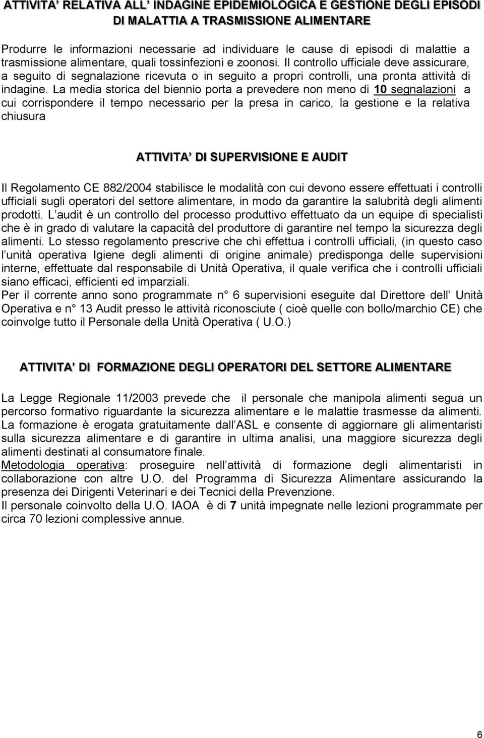 La media storica del biennio porta a prevedere non meno di 10 segnalazioni a cui corrispondere il tempo necessario per la presa in carico, la gestione e la relativa chiusura ATTIVITA DI SUPERVISIONE