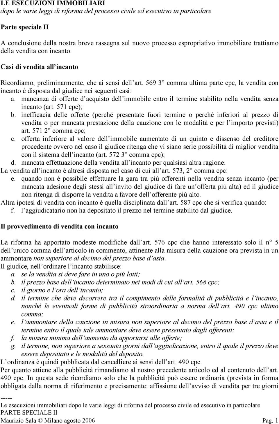 569 3 comma ultima parte cpc, la vendita con incanto è disposta dal giudice nei seguenti casi: a.