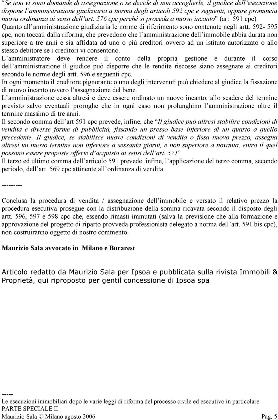 592-595 cpc, non toccati dalla riforma, che prevedono che l amministrazione dell immobile abbia durata non superiore a tre anni e sia affidata ad uno o più creditori ovvero ad un istituto autorizzato