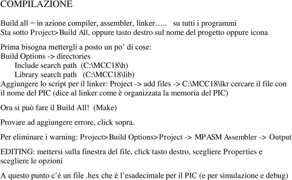 path (C:\MCC18\h) Library search path (C:\MCC18\lib) Aggiungere lo script per il linker: Project -> add files -> C:\MCC18\lkr cercare il file con il nome del PIC (dice al linker come è organizzata la