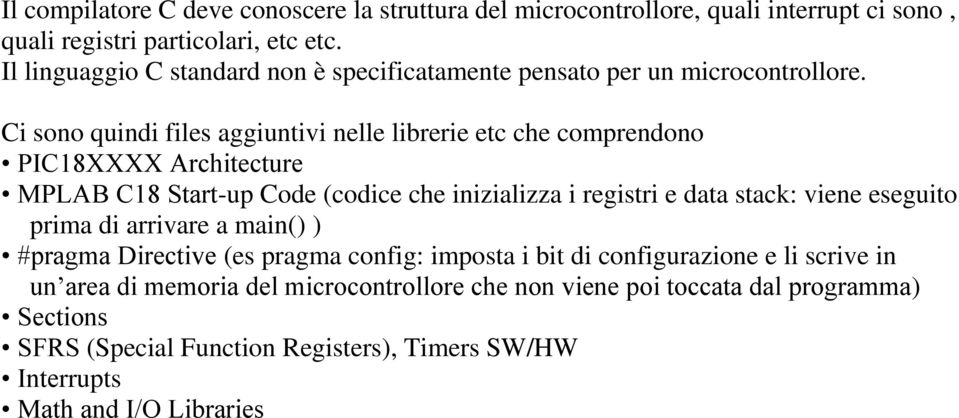 Ci sono quindi files aggiuntivi nelle librerie etc che comprendono PIC18XXXX Architecture MPLAB C18 Start-up Code (codice che inizializza i registri e data stack: