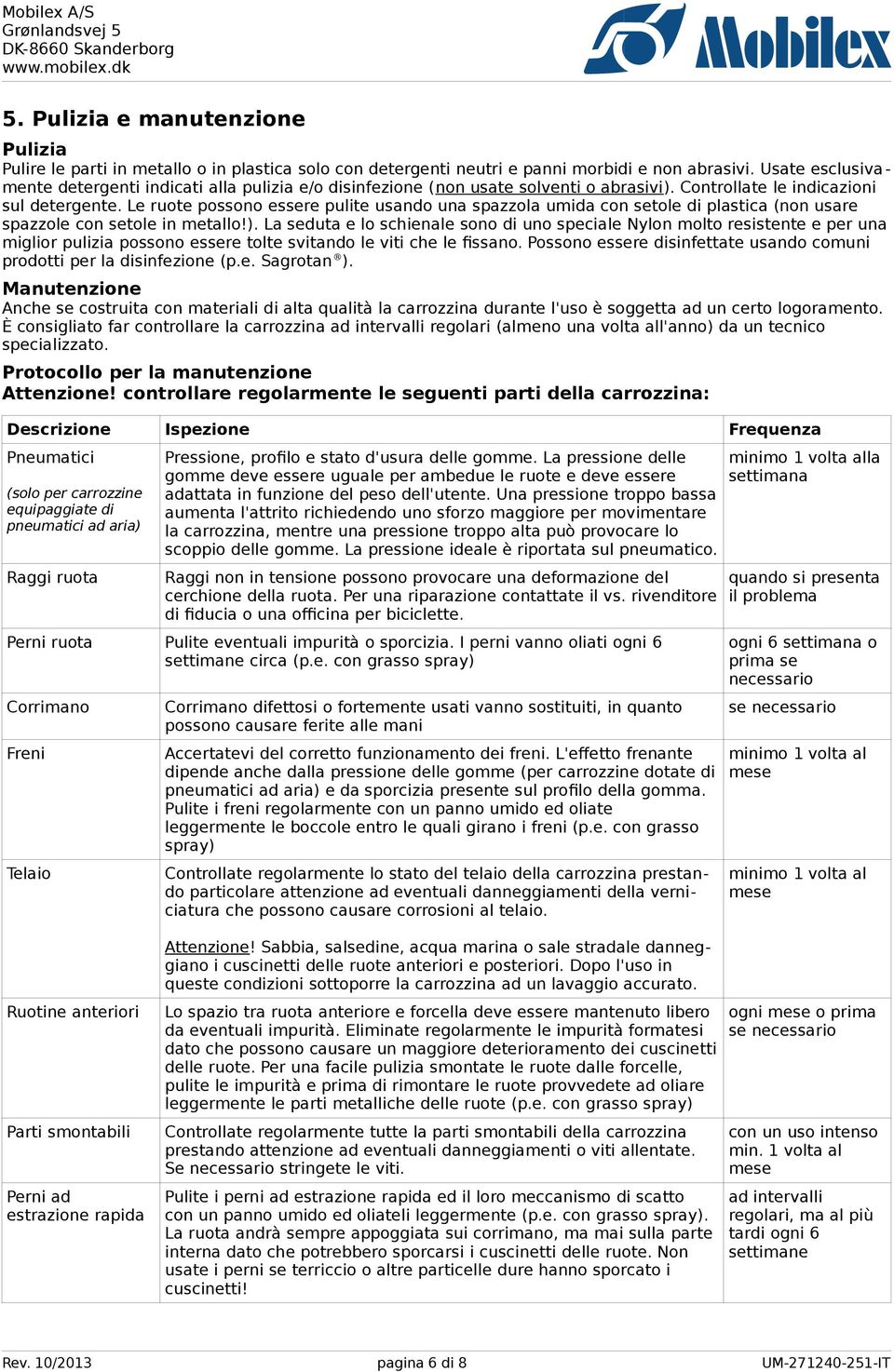 Le ruote possono essere pulite usando una spazzola umida con setole di plastica (non usare spazzole con setole in metallo!).