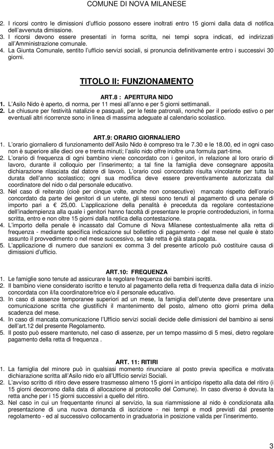 La Giunta Comunale, sentito l ufficio servizi sociali, si pronuncia definitivamente entro i successivi 30 giorni. TITOLO II: FUNZIONAMENTO ART.8 : APERTURA NIDO 1.