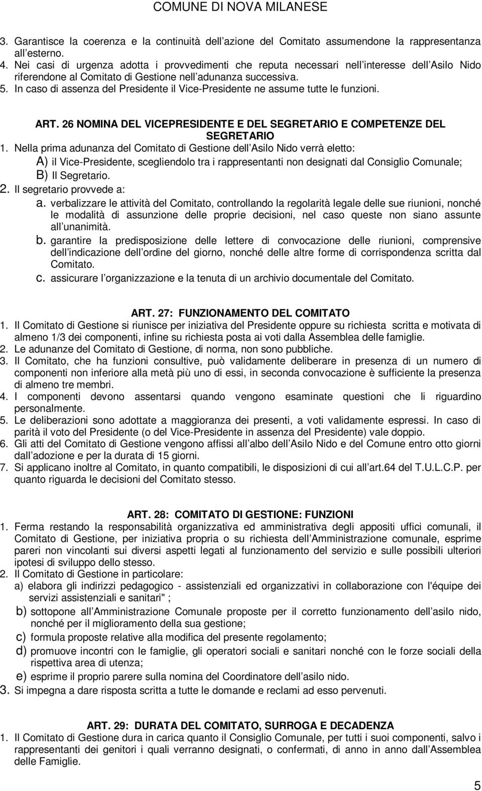 In caso di assenza del Presidente il Vice-Presidente ne assume tutte le funzioni. ART. 26 NOMINA DEL VICEPRESIDENTE E DEL SEGRETARIO E COMPETENZE DEL SEGRETARIO 1.