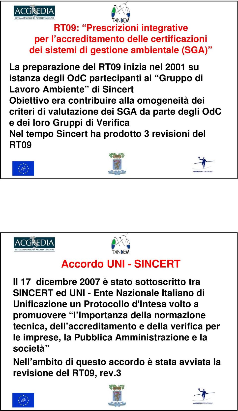 revisioni del RT09 Accordo UNI - SINCERT Il 17 dicembre 2007 è stato sottoscritto tra SINCERT ed UNI - Ente Nazionale Italiano di Unificazione un Protocollo d'intesa volto a promuovere l