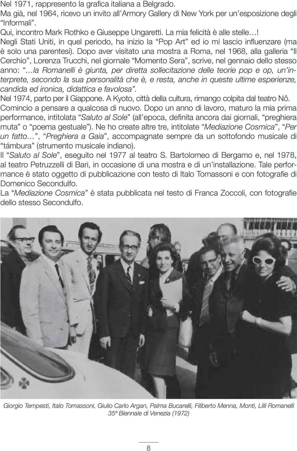 Dopo aver visitato una mostra a Roma, nel 1968, alla galleria Il Cerchio, Lorenza Trucchi, nel giornale Momento Sera, scrive, nel gennaio dello stesso anno: la Romanelli è giunta, per diretta