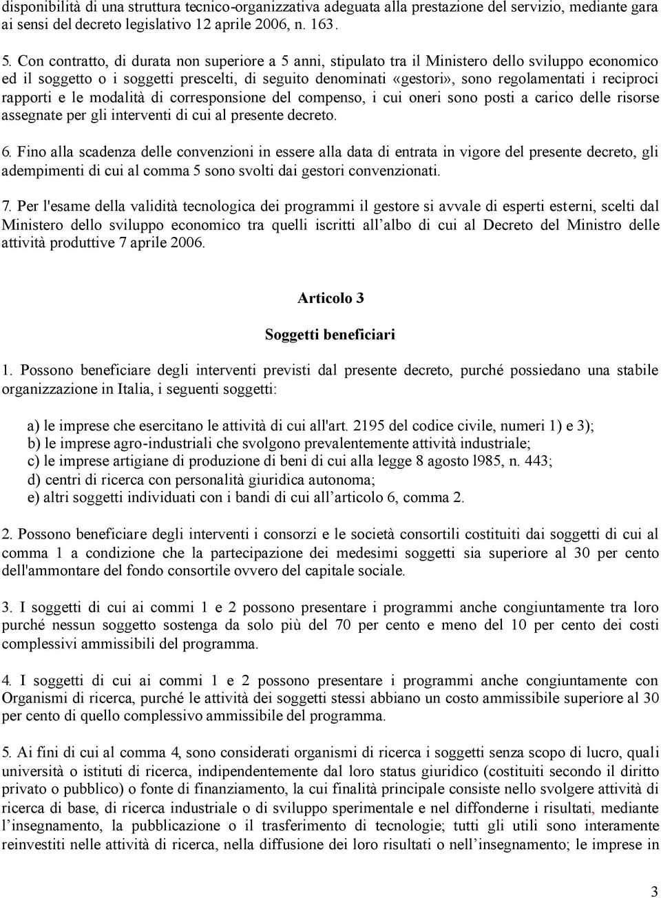 reciproci rapporti e le modalità di corresponsione del compenso, i cui oneri sono posti a carico delle risorse assegnate per gli interventi di cui al presente decreto. 6.