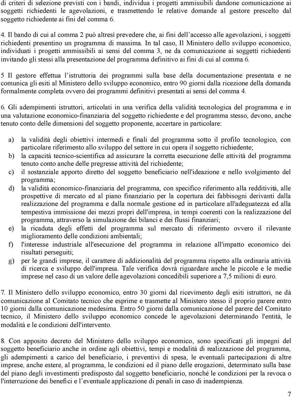 Il bando di cui al comma 2 può altresì prevedere che, ai fini dell accesso alle agevolazioni, i soggetti richiedenti presentino un programma di massima.