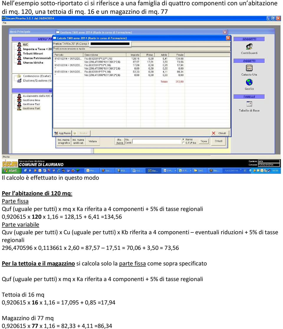 6,41 =134,56 Parte variabile Quv (uguale per tutti) x Cu (uguale per tutti) x Kb riferita a 4 componenti eventuali riduzioni + 5% di tasse regionali 296,470596 x 0,113661 x 2,60 = 87,57 17,51 = 70,06