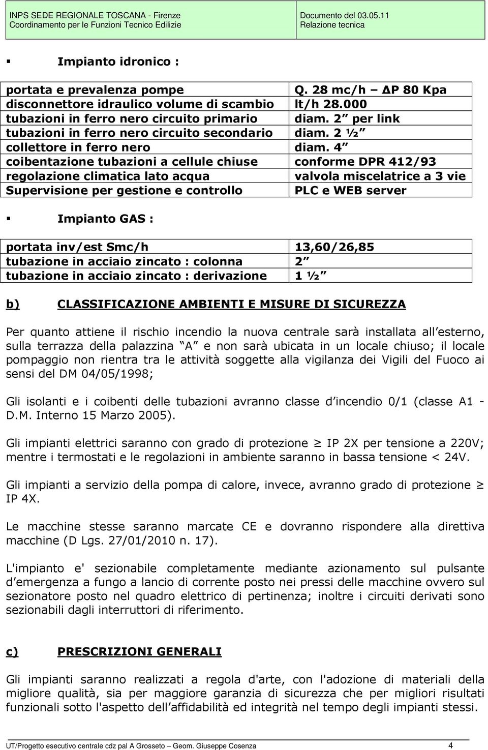 4 coibentazione tubazioni a cellule chiuse conforme DPR 412/93 regolazione climatica lato acqua valvola miscelatrice a 3 vie Supervisione per gestione e controllo PLC e WEB server Impianto GAS :