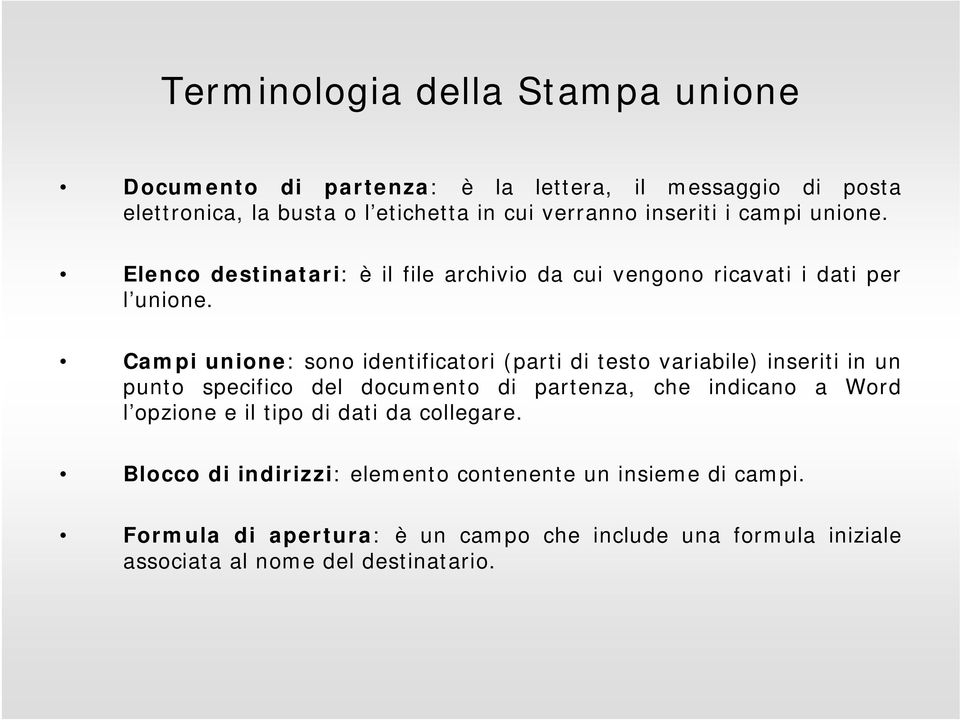 Campi unione: sono identificatori (parti di testo variabile) inseriti in un punto specifico del documento di partenza, che indicano a Word l opzione