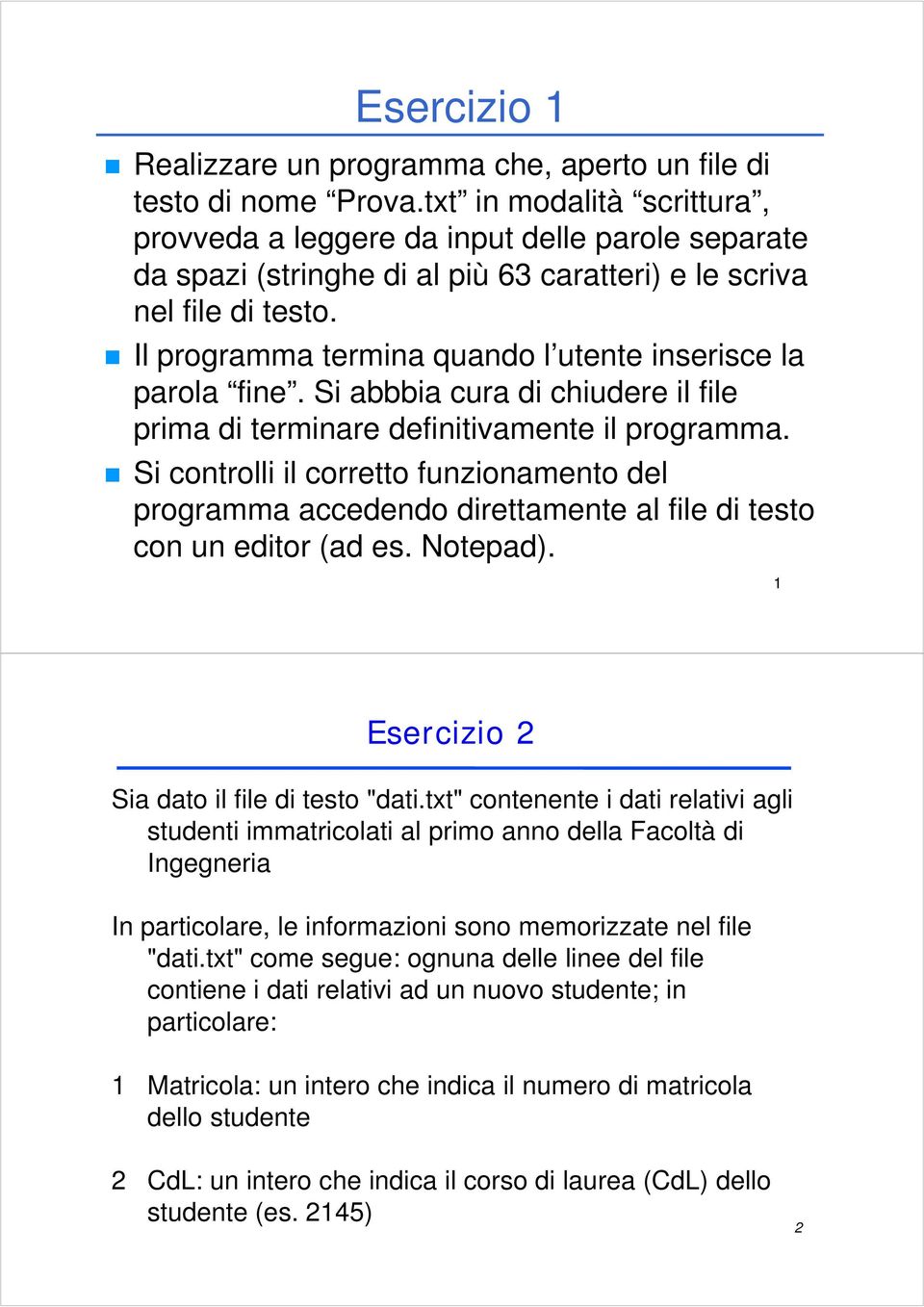 Il programma termina quando l utente inserisce la parola fine. Si abbbia cura di chiudere il file prima di terminare definitivamente il programma.