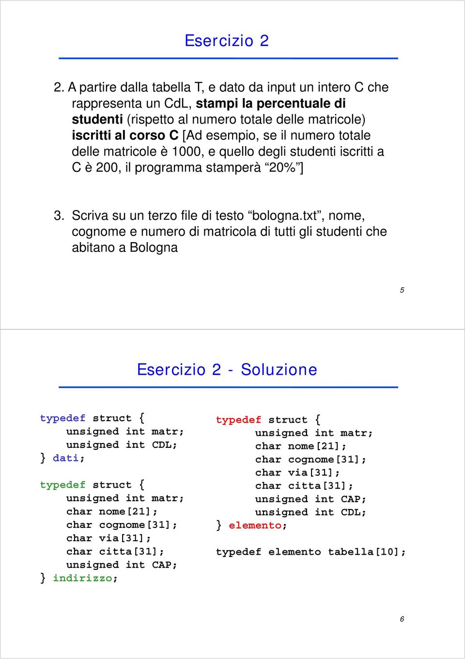 numero totale delle matricole è 1000, e quello degli studenti iscritti a C è 200, il programma stamperà 20% ] 3. Scriva su un terzo file di testo bologna.