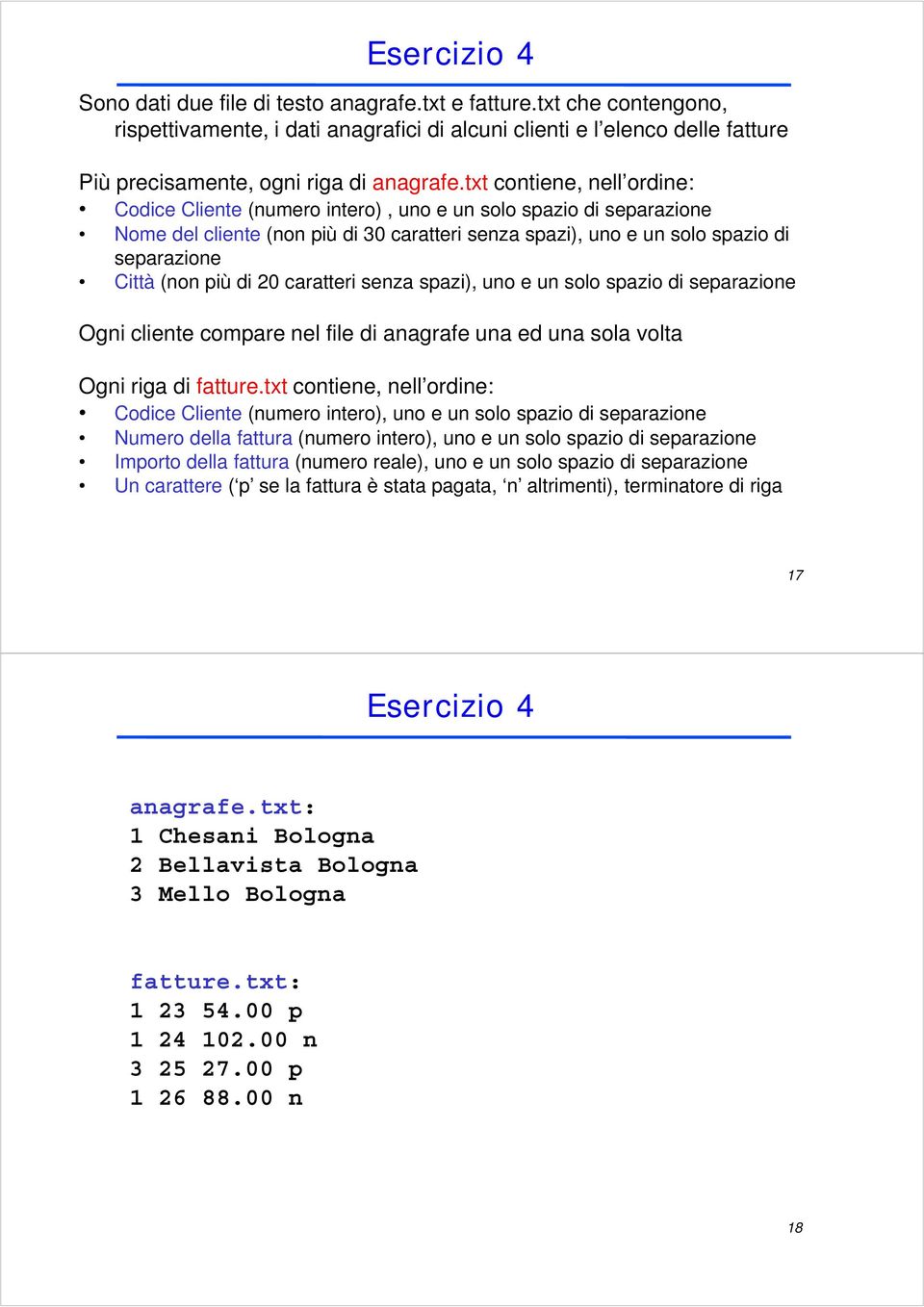 txt contiene, nell ordine: Codice Cliente (numero intero), uno e un solo spazio di separazione Nome del cliente (non più di 30 caratteri senza spazi), uno e un solo spazio di separazione Città (non