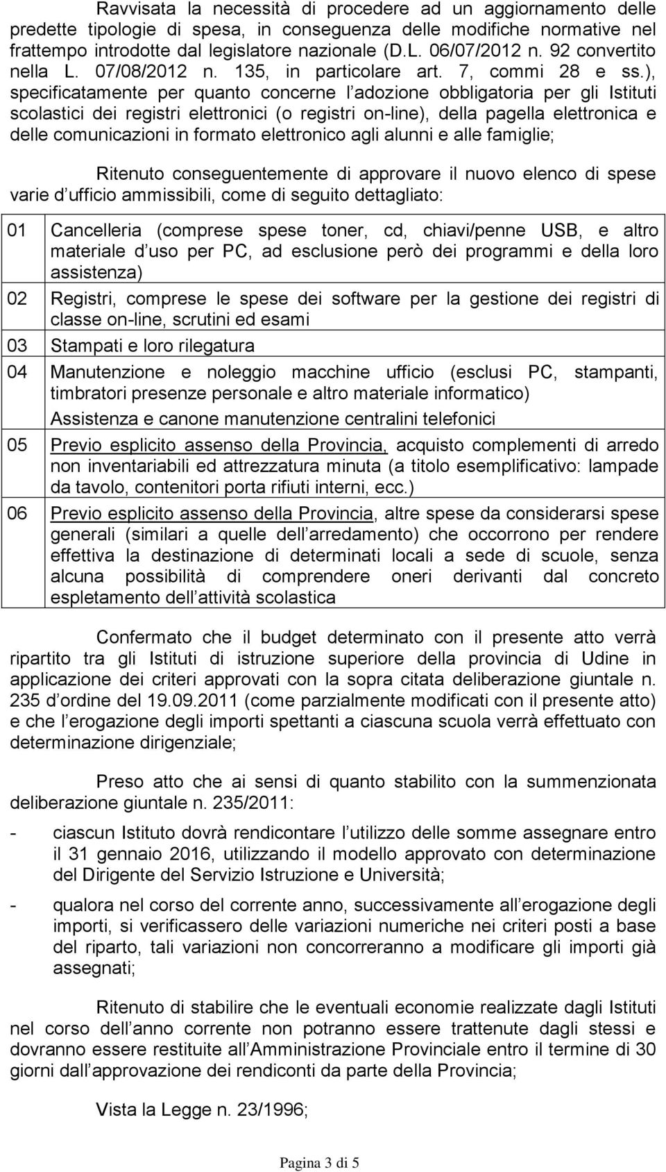 ), specificatamente per quanto concerne l adozione obbligatoria per gli Istituti scolastici dei registri elettronici (o registri on-line), della pagella elettronica e delle comunicazioni in formato