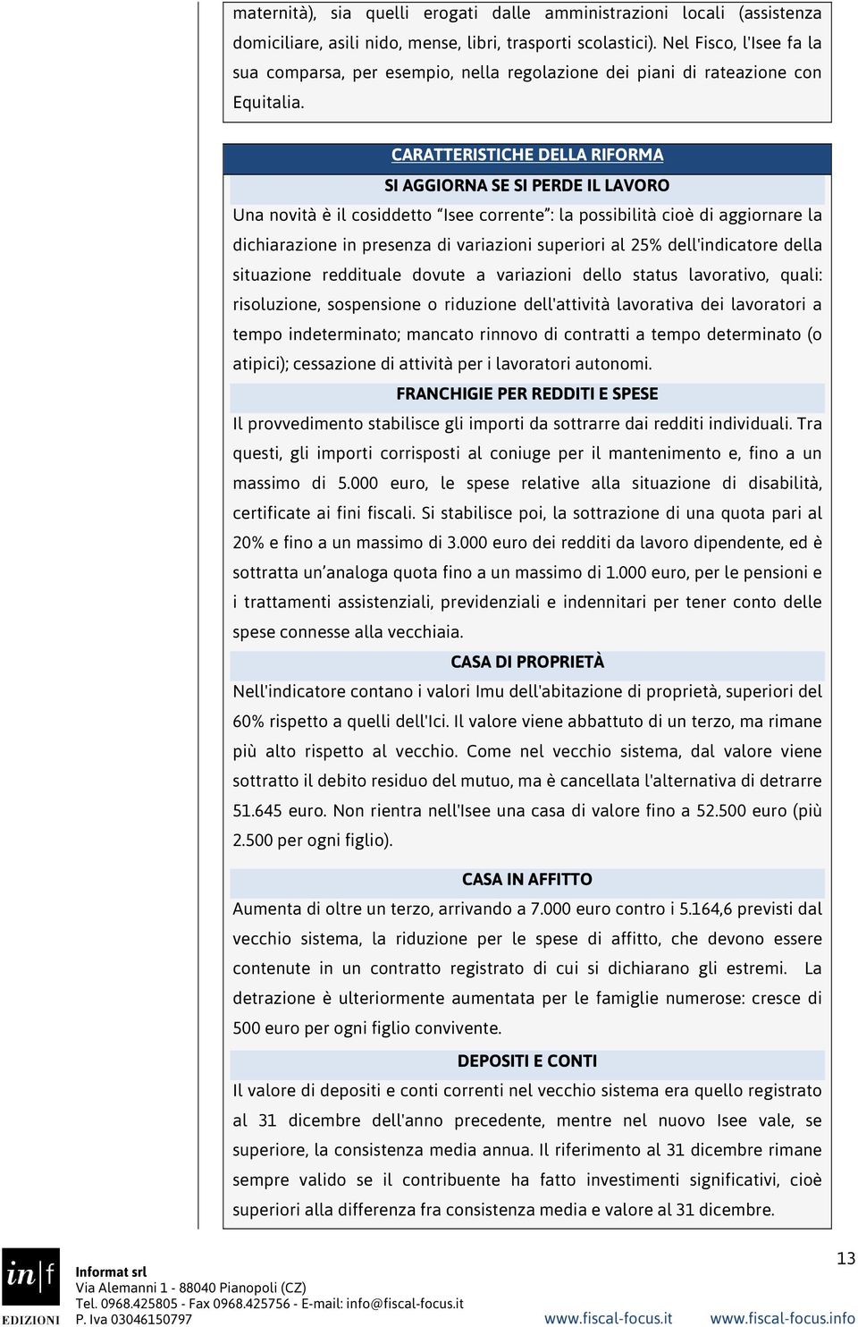 CARATTERISTICHE DELLA RIFORMA SI AGGIORNA SE SI PERDE IL LAVORO Una novità è il cosiddetto Isee corrente : la possibilità cioè di aggiornare la dichiarazione in presenza di variazioni superiori al