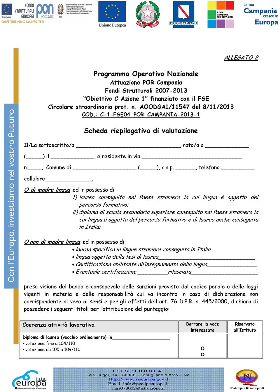 logativa di valutazione ALLEGAT 2 Il/La sottoscritto/a, nato/a a ( ) il, e residente in via, n., Comune di ( ), c.a.p.