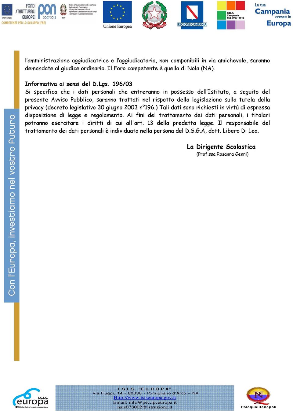 privacy (decreto legislativo 30 giugno 2003 n 196.) Tali dati sono richiesti in virtù di espressa disposizione di legge e regolamento.