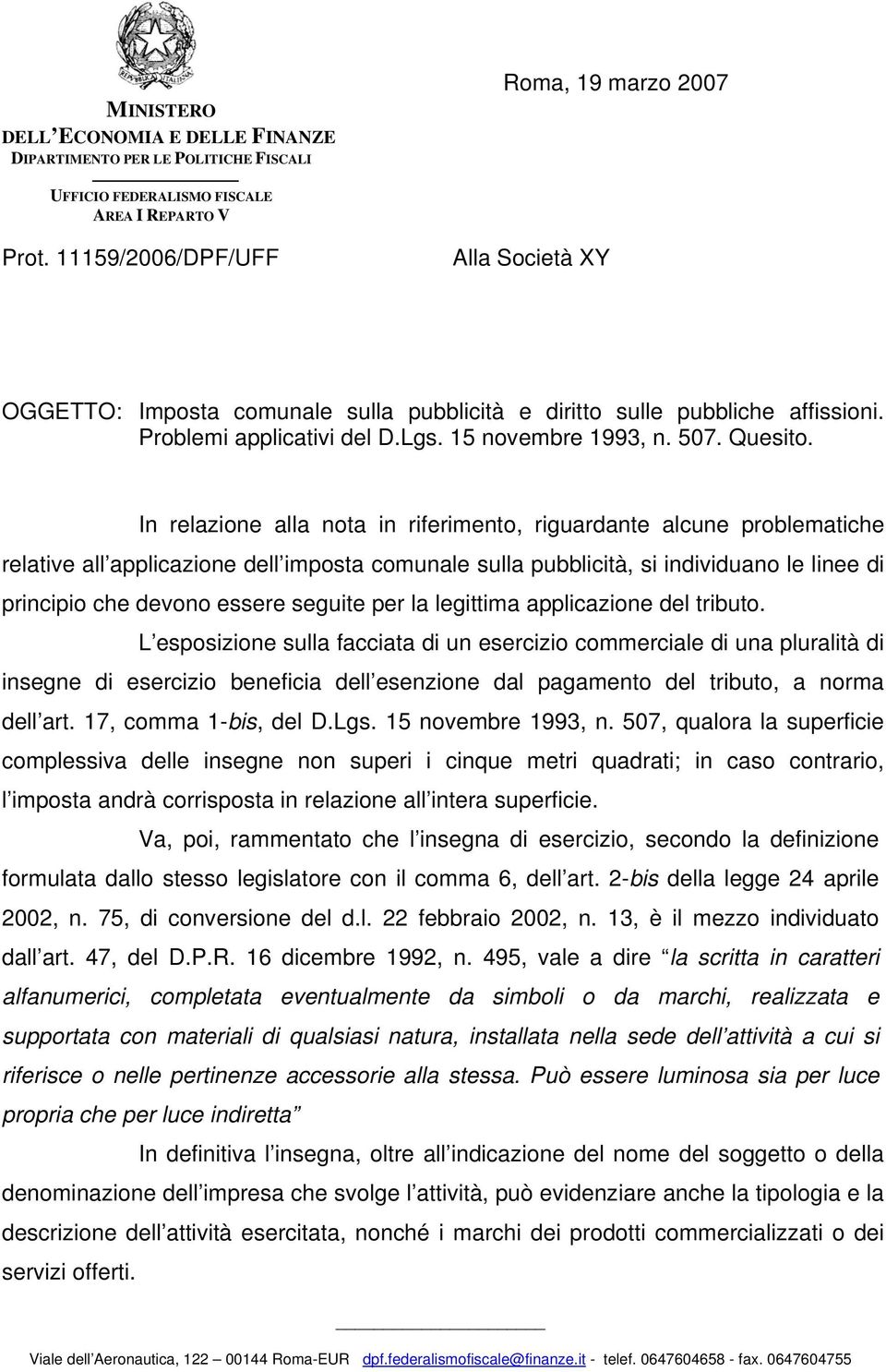 In relazione alla nota in riferimento, riguardante alcune problematiche relative all applicazione dell imposta comunale sulla pubblicità, si individuano le linee di principio che devono essere