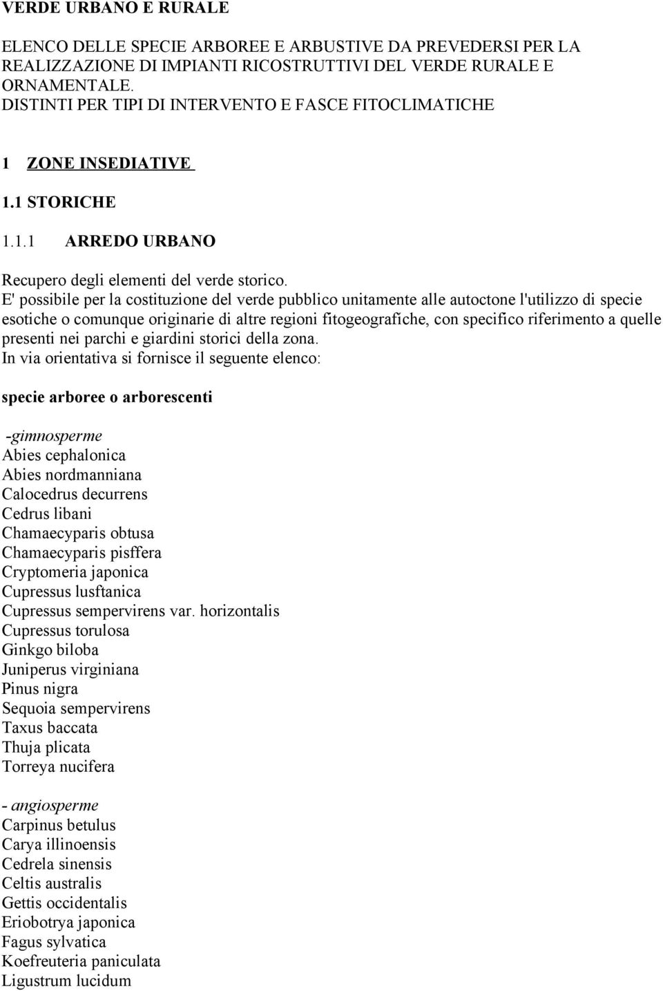 E' possibile per la costituzione del verde pubblico unitamente alle autoctone l'utilizzo di specie esotiche o comunque originarie di altre regioni fitogeografíche, con specifico riferimento a quelle