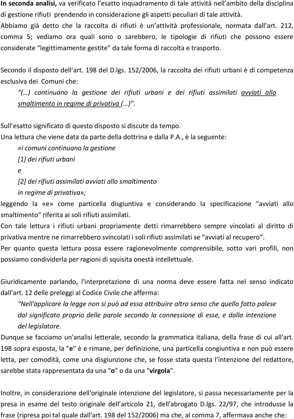 212, comma 5; vediamo ora quali sono o sarebbero, le tipologie di rifiuti che possono essere considerate legittimamente gestite da tale forma di raccolta e trasporto. Secondo il disposto dell art.