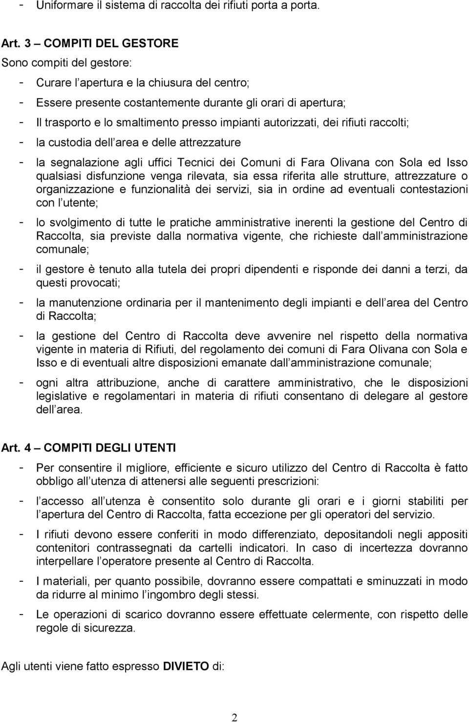 impianti autorizzati, dei rifiuti raccolti; - la custodia dell area e delle attrezzature - la segnalazione agli uffici Tecnici dei Comuni di Fara Olivana con Sola ed Isso qualsiasi disfunzione venga