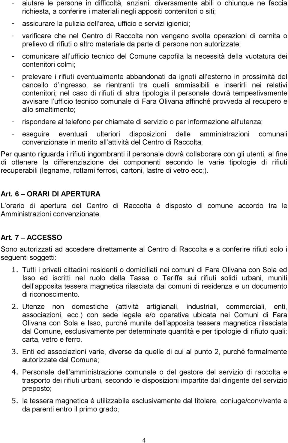 ufficio tecnico del Comune capofila la necessità della vuotatura dei contenitori colmi; - prelevare i rifiuti eventualmente abbandonati da ignoti all esterno in prossimità del cancello d ingresso, se