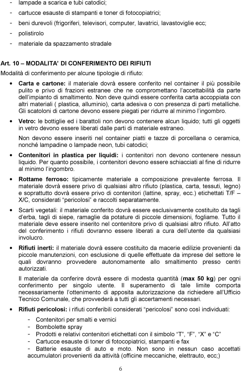 10 MODALITA DI CONFERIMENTO DEI RIFIUTI Modalità di conferimento per alcune tipologie di rifiuto: Carta e cartone: il materiale dovrà essere conferito nel container il più possibile pulito e privo di