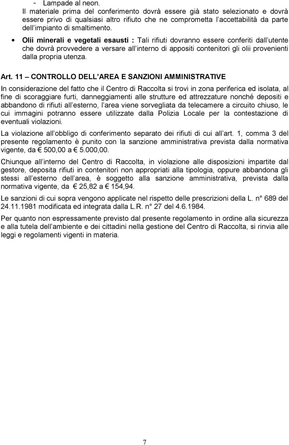 Olii minerali e vegetali esausti : Tali rifiuti dovranno essere conferiti dall utente che dovrà provvedere a versare all interno di appositi contenitori gli olii provenienti dalla propria utenza. Art.