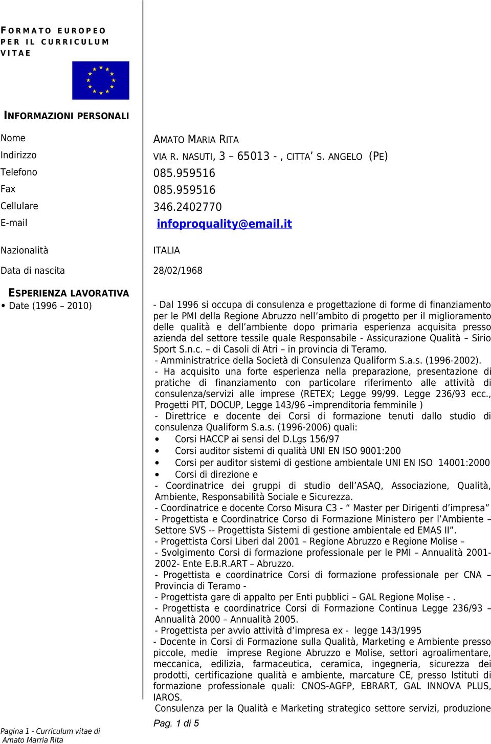 it Nazionalità ITALIA Data di nascita 28/02/1968 ESPERIENZA LAVORATIVA Date (1996 2010) Pagina 1 - Curriculum vitae di - Dal 1996 si occupa di consulenza e progettazione di forme di finanziamento per