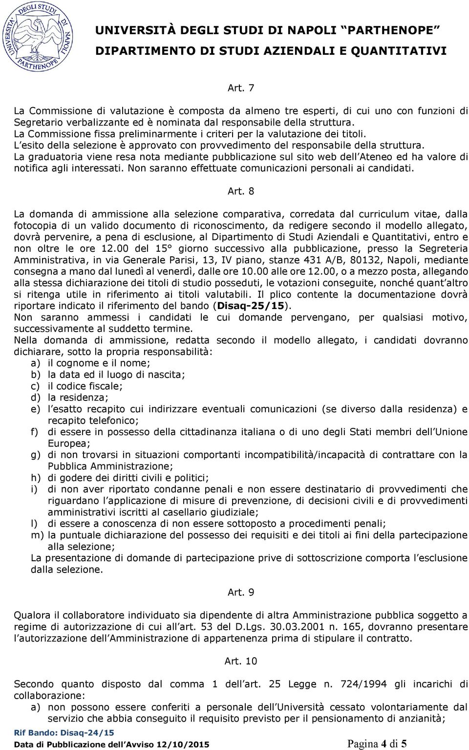 La graduatoria viene resa nota mediante pubblicazione sul sito web dell Ateneo ed ha valore di notifica agli interessati. Non saranno effettuate comunicazioni personali ai candidati. Art.