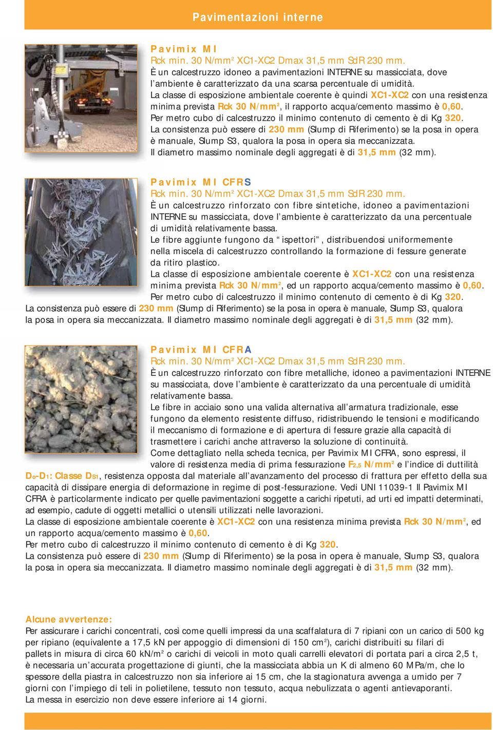 La classe di esposizione ambientale coerente è quindi XC1-XC2 con una resistenza minima prevista Rck 30 N/mm 2, il rapporto acqua/cemento massimo è 0,60.