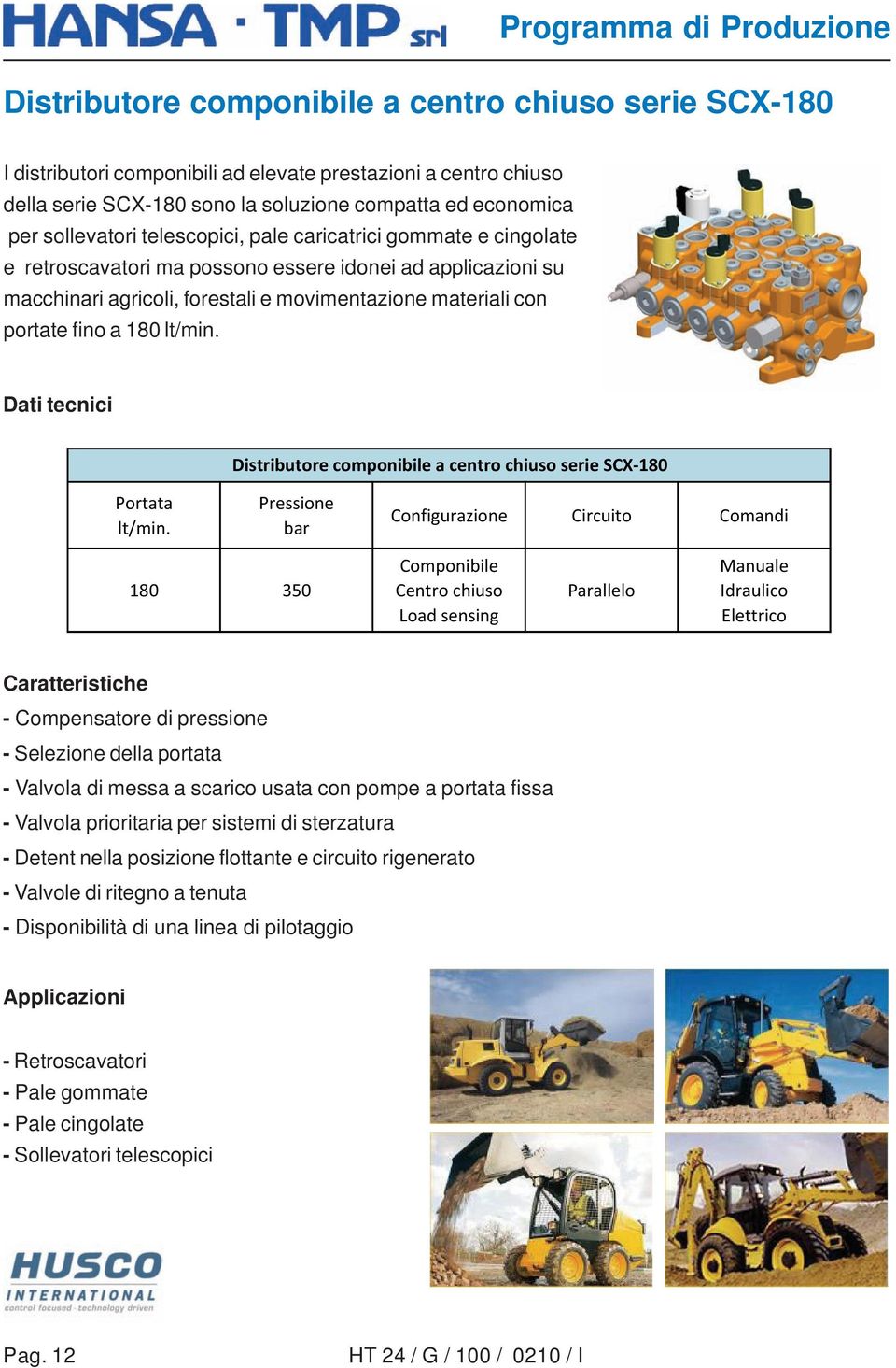 Distributore componibile a centro chiuso serie SCX 180 180 350 Componibile Centro chiuso Load sensing Parallelo Elettrico Caratteristiche - Compensatore di pressione - Selezione della portata -