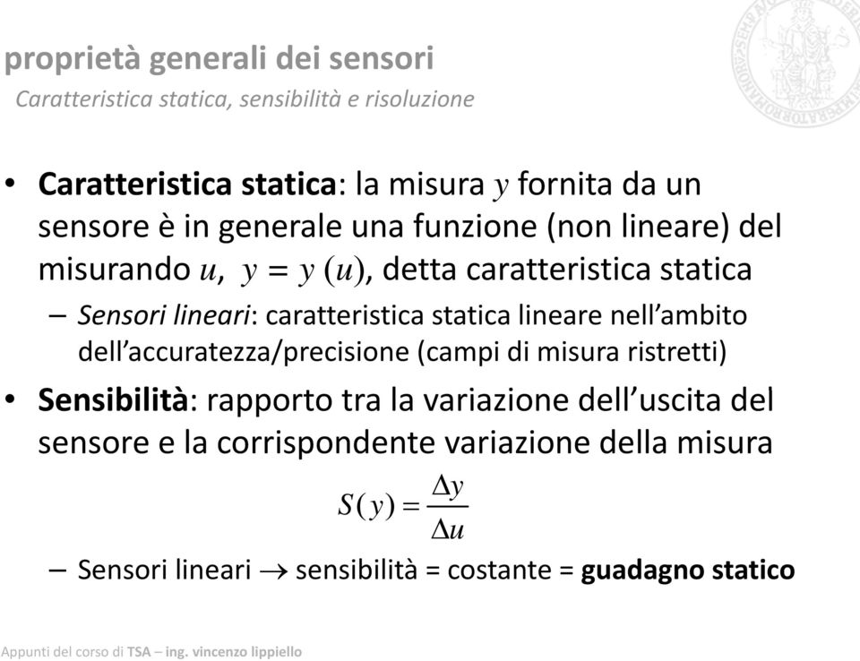 caratteristica statica lineare nell ambito dell accuratezza/precisione (campi di misura ristretti) Sensibilità: rapporto tra la