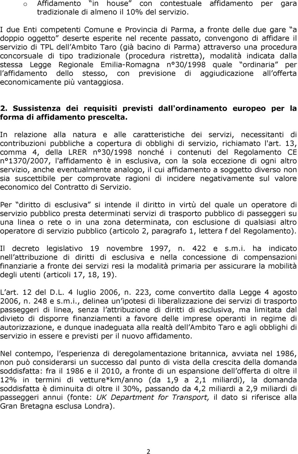 bacino di Parma) attraverso una procedura concorsuale di tipo tradizionale (procedura ristretta), modalità indicata dalla stessa Legge Regionale Emilia-Romagna n 30/1998 quale ordinaria per l