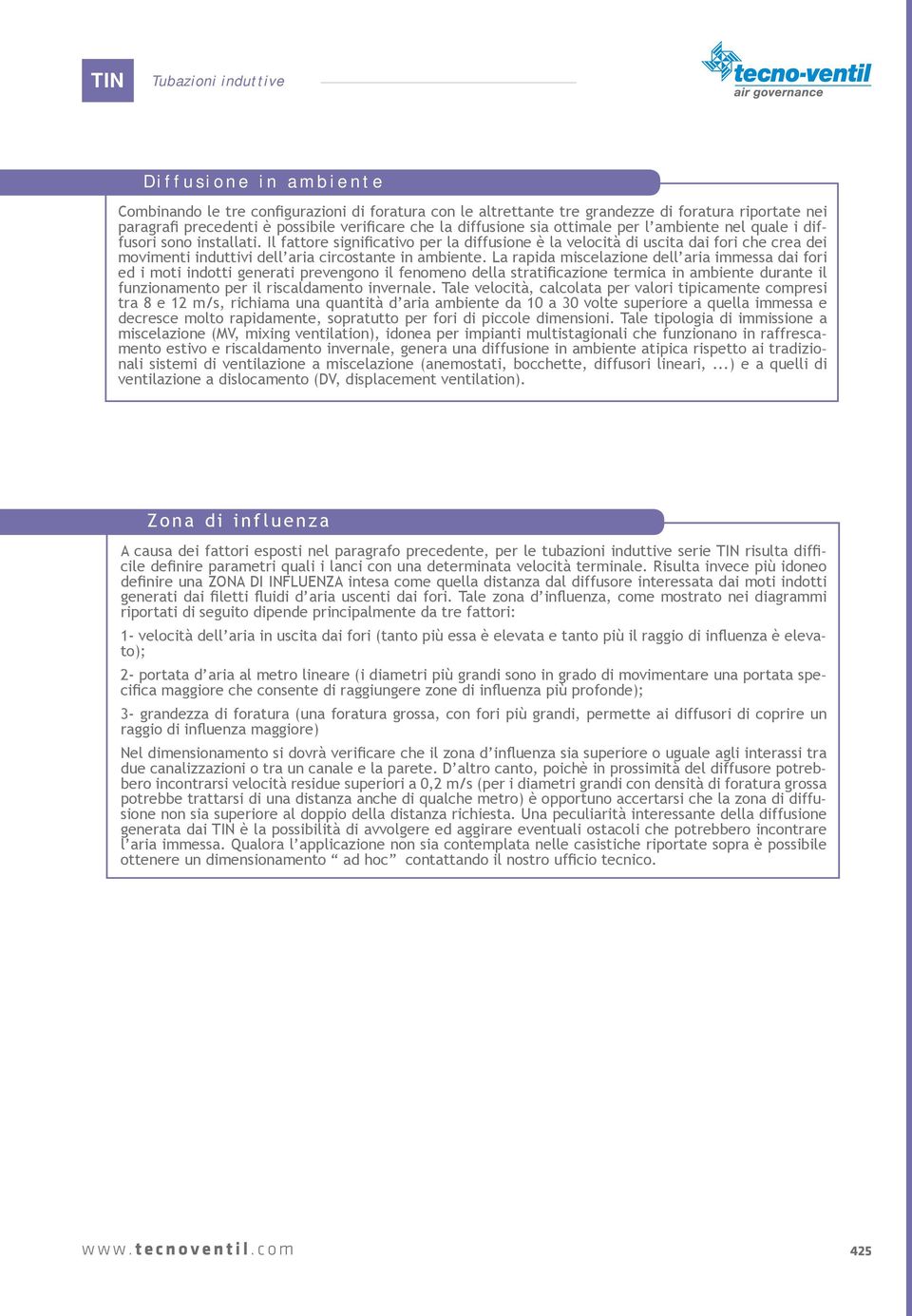 Il fattore significativo per la diffusione è la velocità di uscita dai fori che crea dei movimenti induttivi dell aria circostante in ambiente.