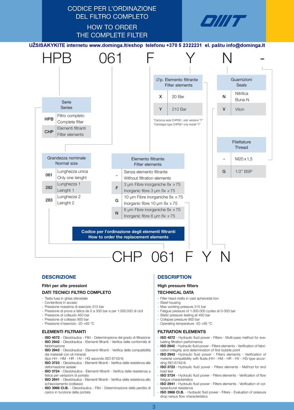 *Cartridges type CHP061 only model Y N V Nitrilica Buna-N Viton Filettature Thread Grandezza nominale Normal size Elemento filtrante Filter elements - M20 x1, 061 282 283 Lunghezza unica Only one