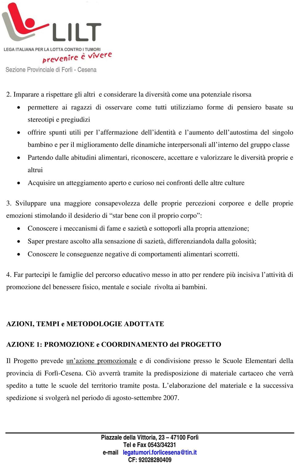 abitudini alimentari, riconoscere, accettare e valorizzare le diversità proprie e altrui Acquisire un atteggiamento aperto e curioso nei confronti delle altre culture 3.