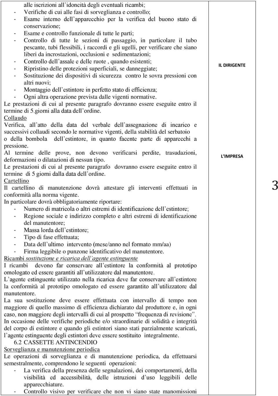 liberi da incrostazioni, occlusioni e sedimentazioni; - Controllo dell assale e delle ruote, quando esistenti; - Ripristino delle protezioni superficiali, se danneggiate; - Sostituzione dei