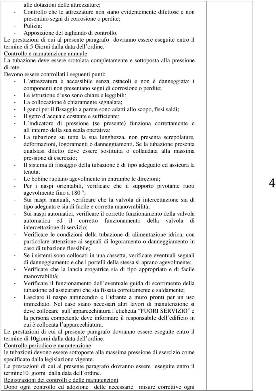 Devono essere controllati i seguenti punti: - L attrezzatura è accessibile senza ostacoli e non è danneggiata; i componenti non presentano segni di corrosione o perdite; - Le istruzione d uso sono