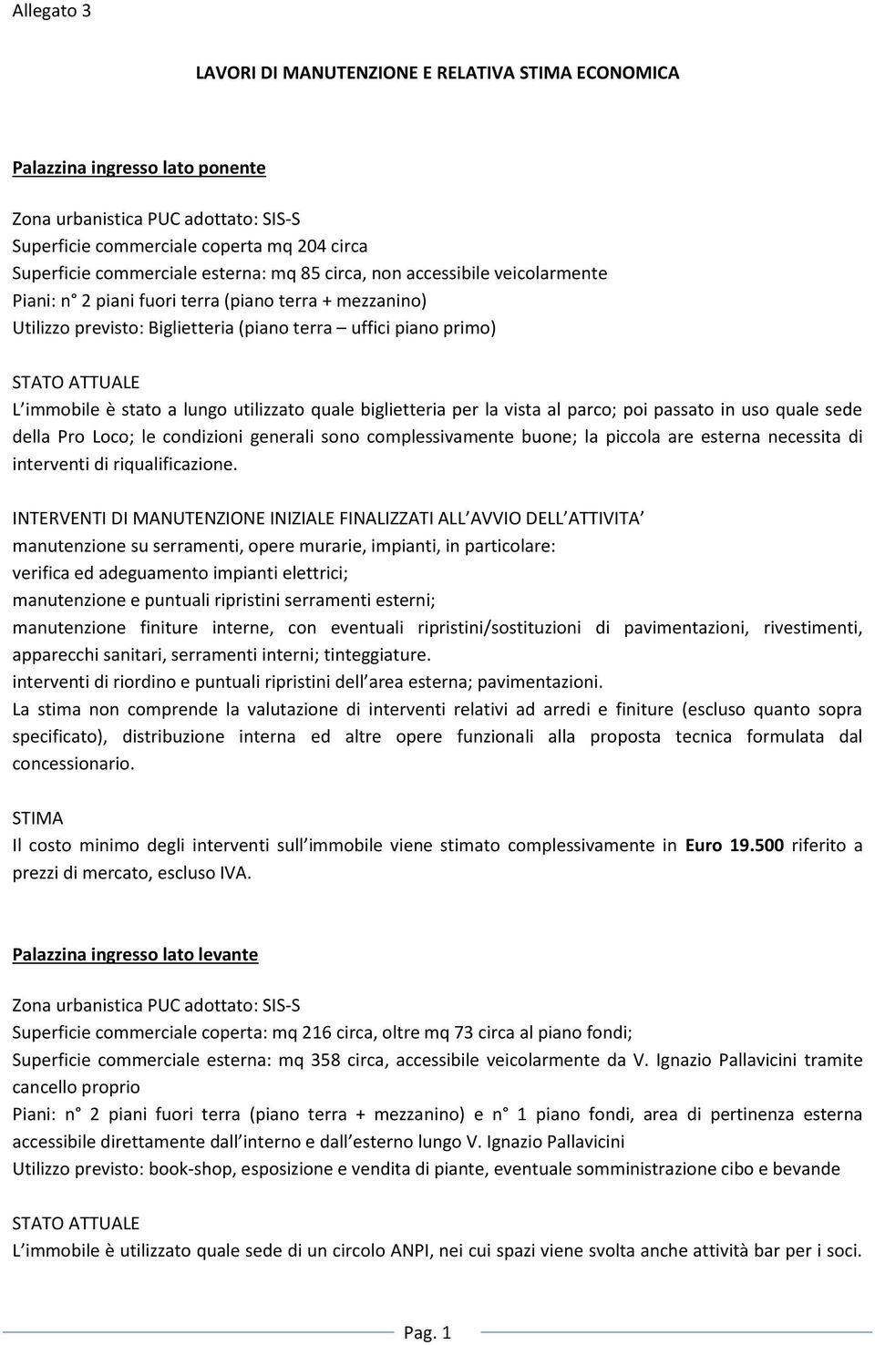 poi passato in uso quale sede della Pro Loco; le condizioni generali sono complessivamente buone; la piccola are esterna necessita di interventi di riqualificazione.