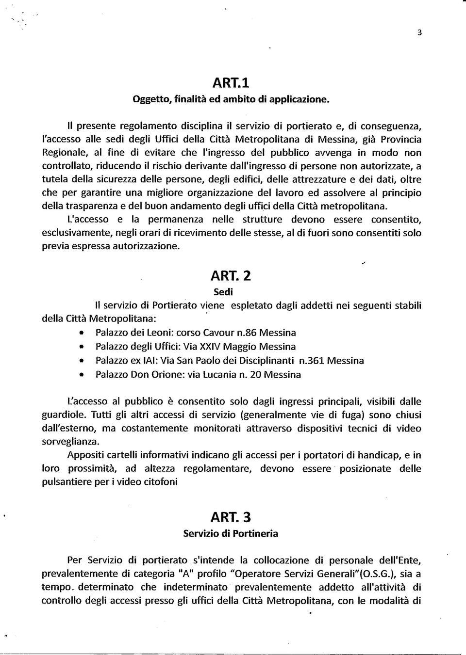 l'ingresso del pubblico avvenga in modo non controllato, riducendo il rischio derivante dall'ingresso di persone non autorizzate, a tutela della sicurezza delle persone, degli edifici, delle