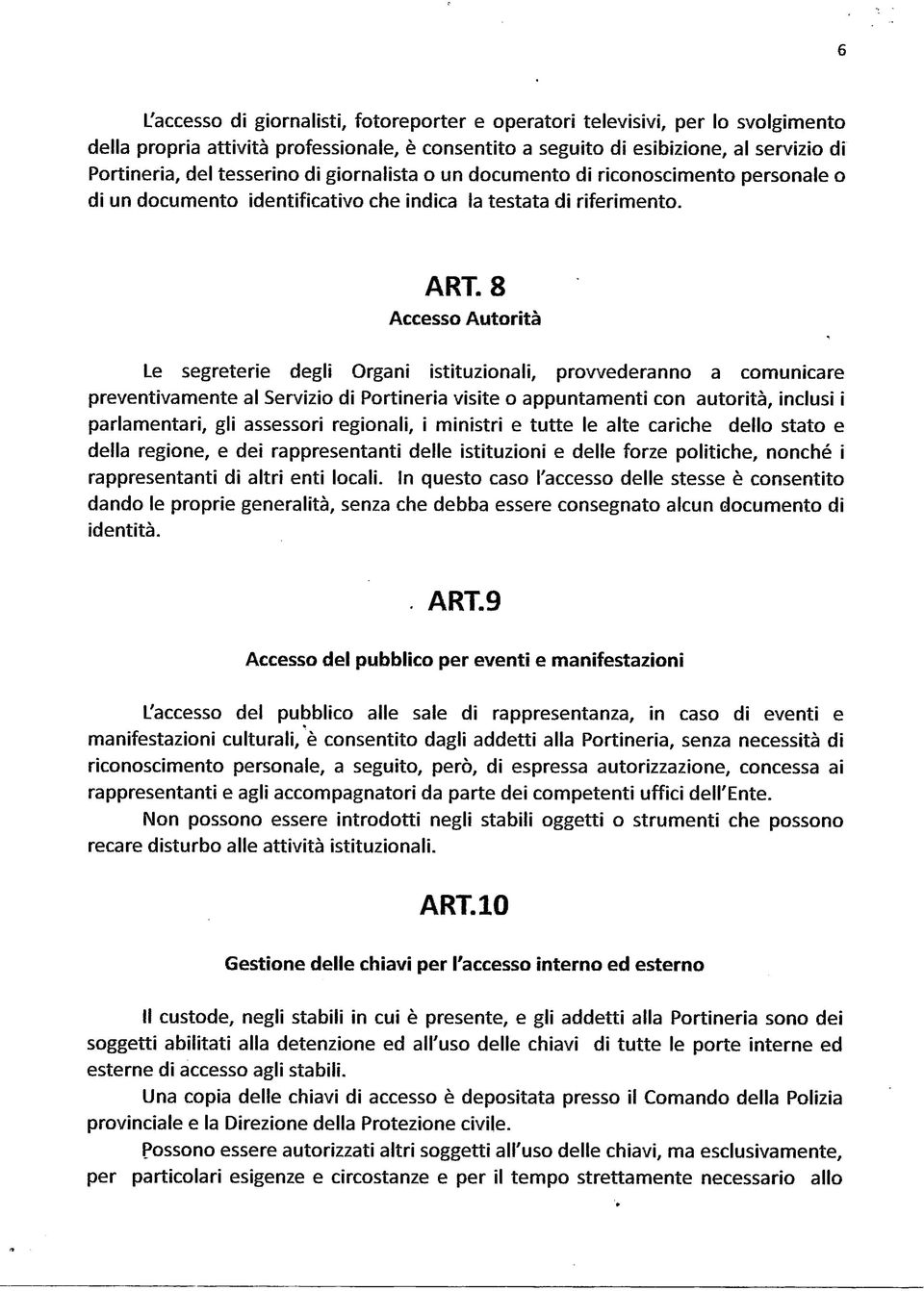 8 Accesso Autorità Le segreterie degli Organi istituzionali, provvederanno a comunicare preventivamente al Servizio di Portineria visite o appuntamenti con autorità, inclusi i parlamentari, gli