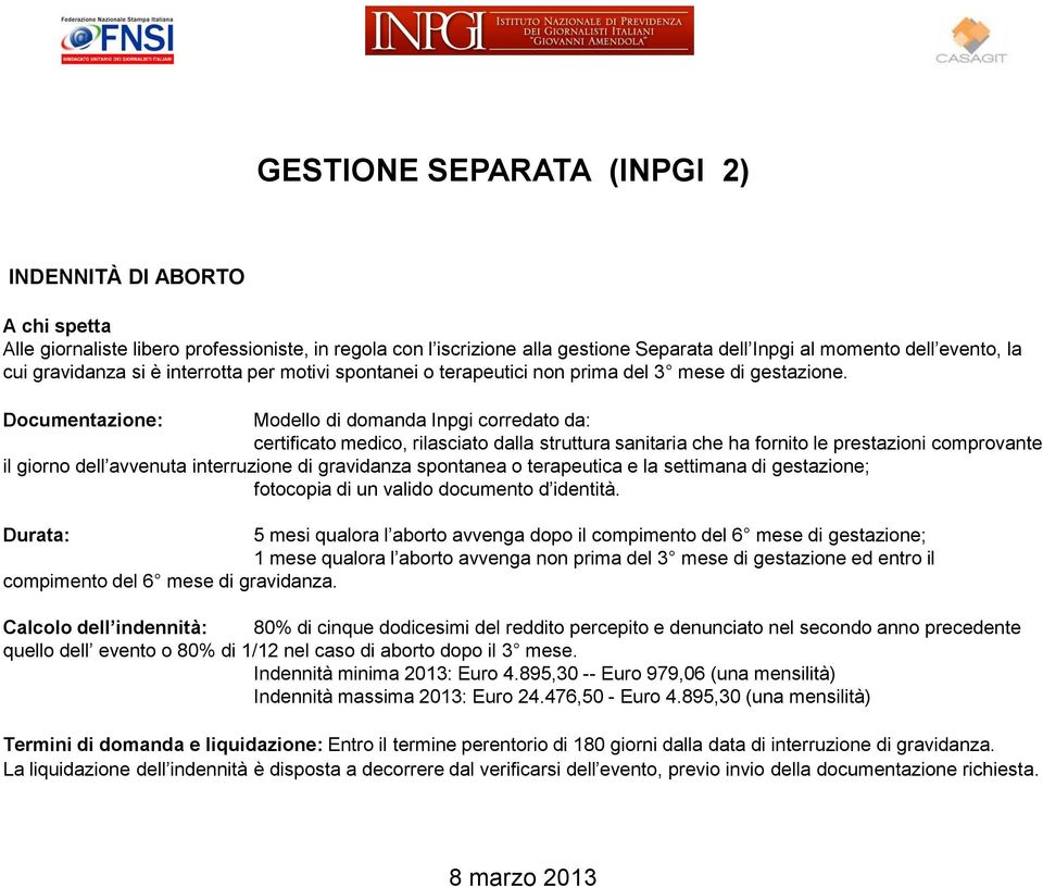 Documentazione: Modello di domanda Inpgi corredato da: certificato medico, rilasciato dalla struttura sanitaria che ha fornito le prestazioni comprovante il giorno dell avvenuta interruzione di