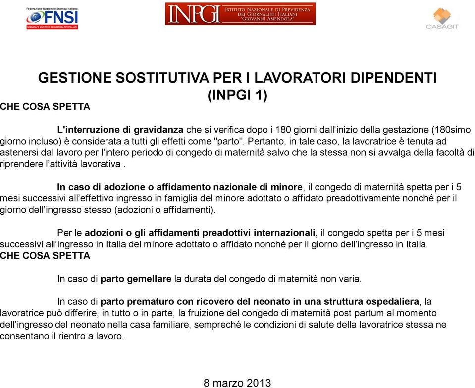 Pertanto, in tale caso, la lavoratrice è tenuta ad astenersi dal lavoro per l'intero periodo di congedo di maternità salvo che la stessa non si avvalga della facoltà di riprendere l attività