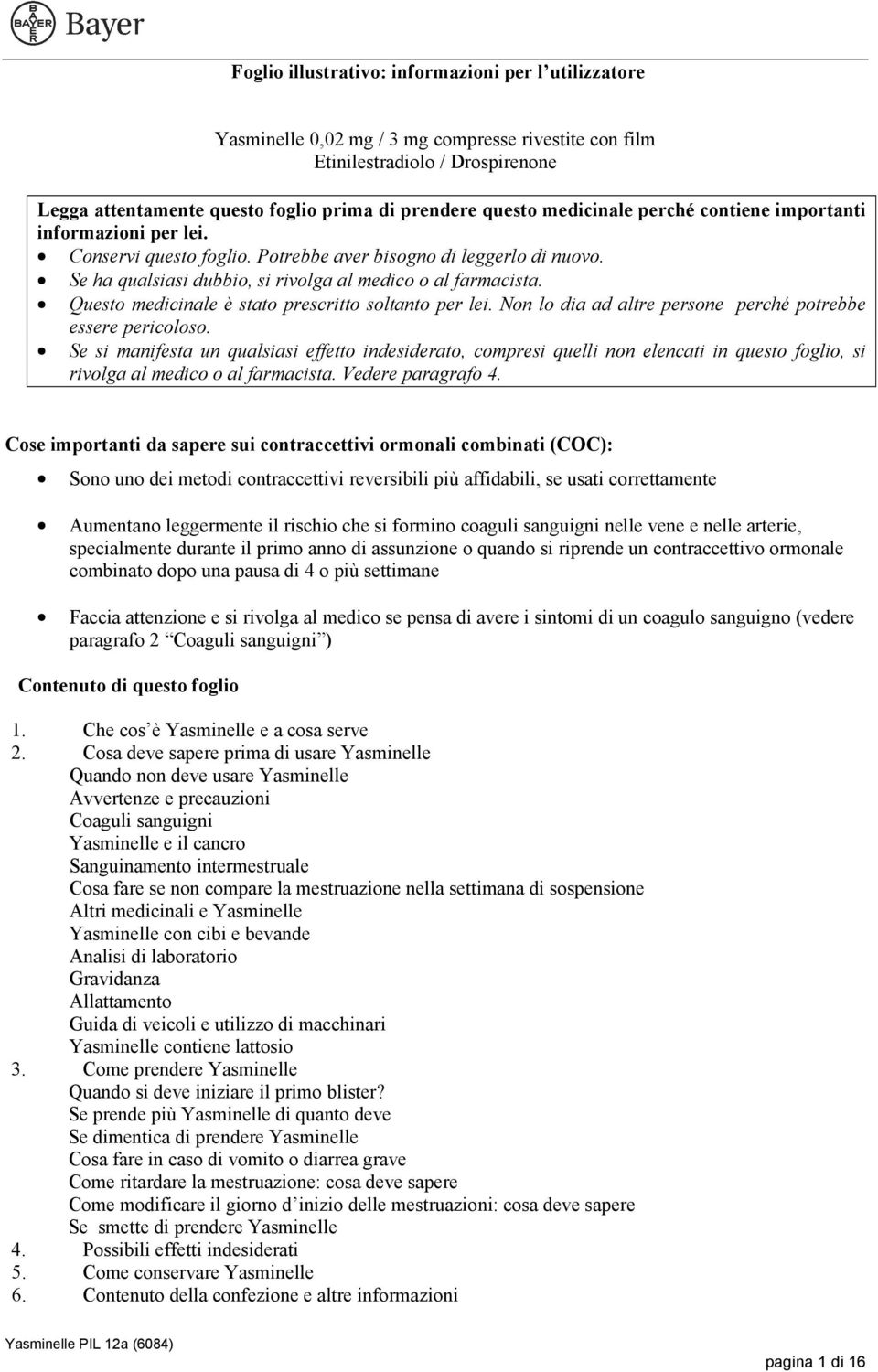 Questo medicinale è stato prescritto soltanto per lei. Non lo dia ad altre persone perché potrebbe essere pericoloso.